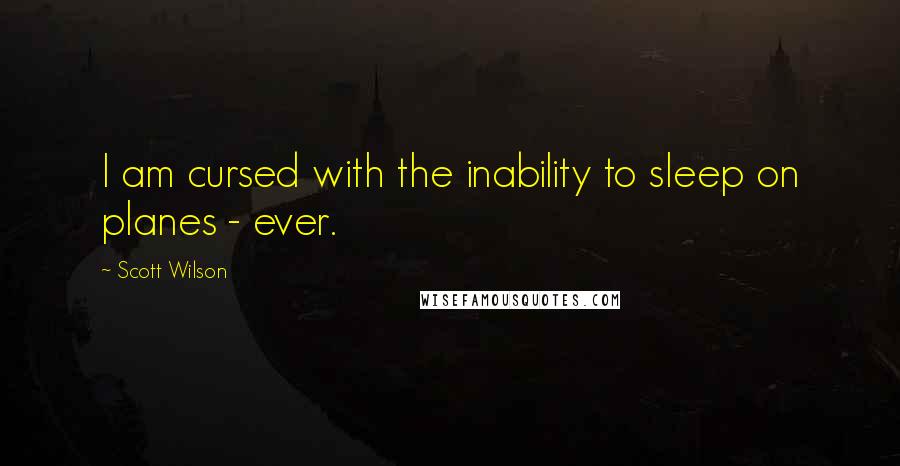 Scott Wilson Quotes: I am cursed with the inability to sleep on planes - ever.