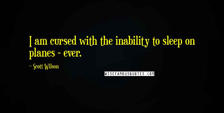 Scott Wilson Quotes: I am cursed with the inability to sleep on planes - ever.