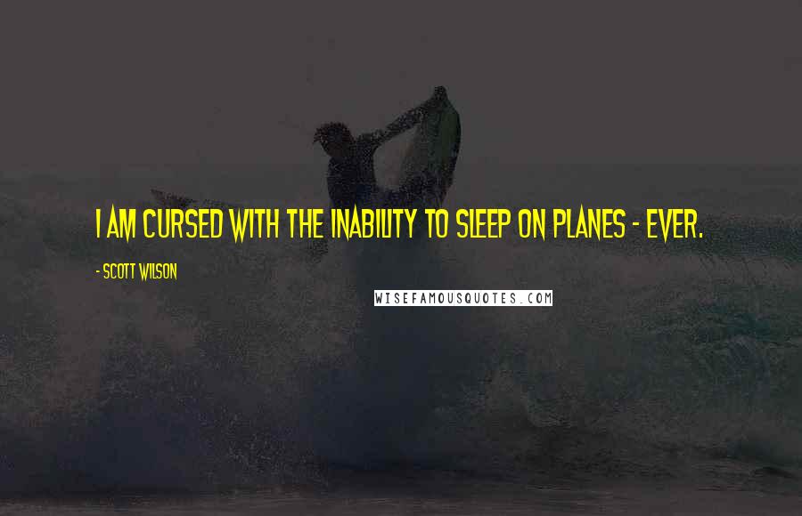 Scott Wilson Quotes: I am cursed with the inability to sleep on planes - ever.