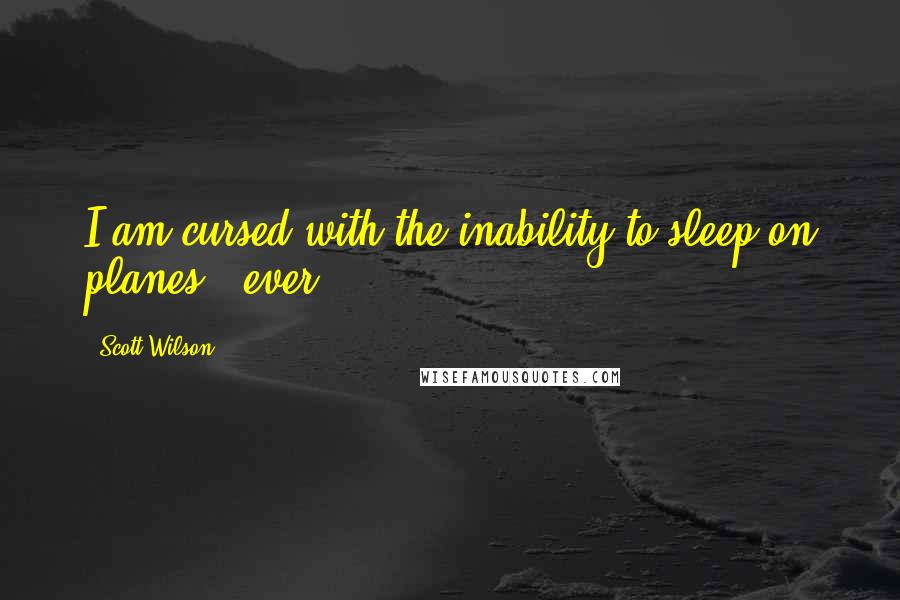 Scott Wilson Quotes: I am cursed with the inability to sleep on planes - ever.