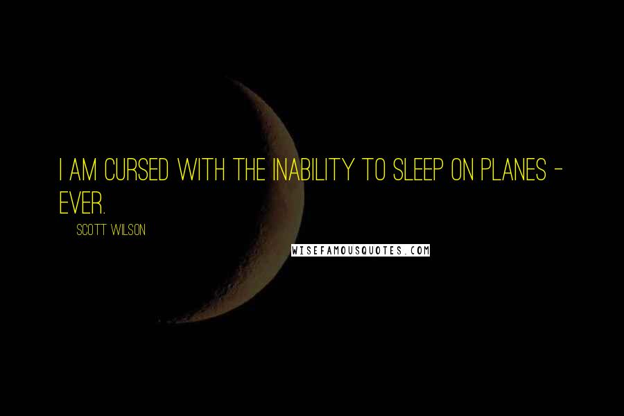 Scott Wilson Quotes: I am cursed with the inability to sleep on planes - ever.