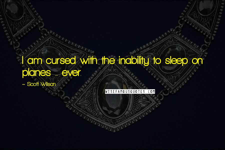 Scott Wilson Quotes: I am cursed with the inability to sleep on planes - ever.