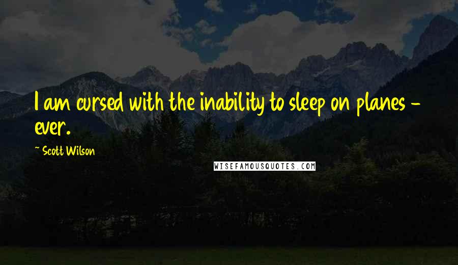 Scott Wilson Quotes: I am cursed with the inability to sleep on planes - ever.