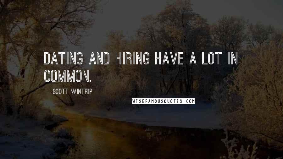 Scott Wintrip Quotes: Dating and hiring have a lot in common.