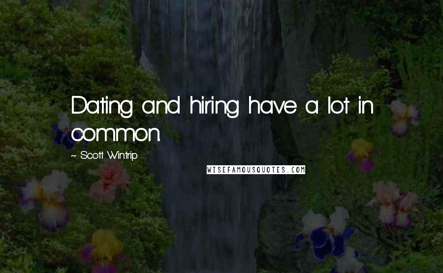 Scott Wintrip Quotes: Dating and hiring have a lot in common.