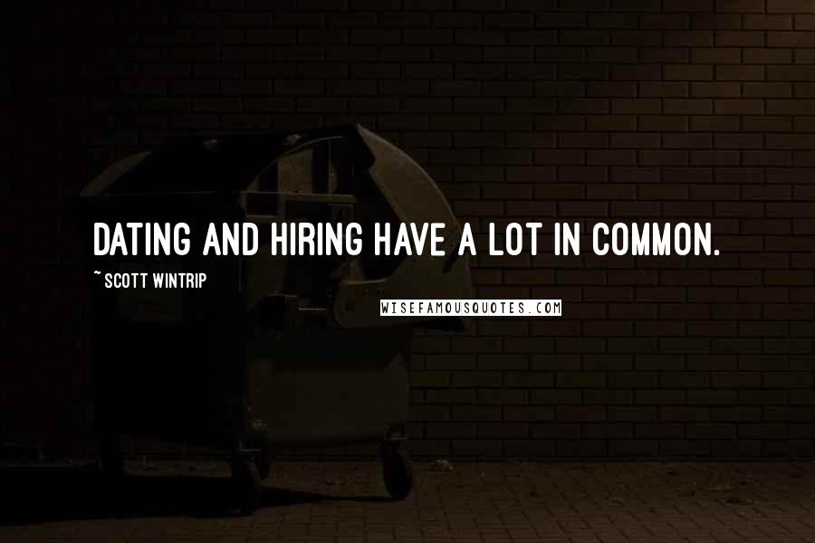 Scott Wintrip Quotes: Dating and hiring have a lot in common.