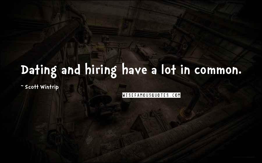 Scott Wintrip Quotes: Dating and hiring have a lot in common.