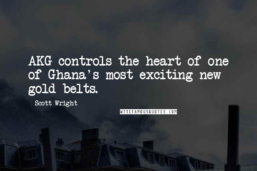 Scott Wright Quotes: AKG controls the heart of one of Ghana's most exciting new gold belts.