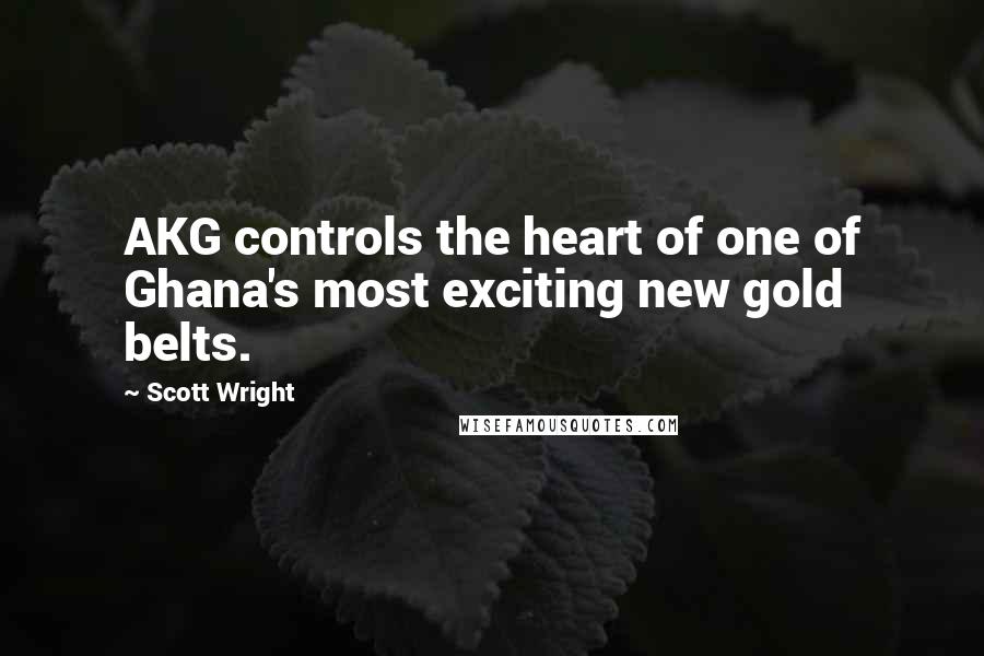 Scott Wright Quotes: AKG controls the heart of one of Ghana's most exciting new gold belts.