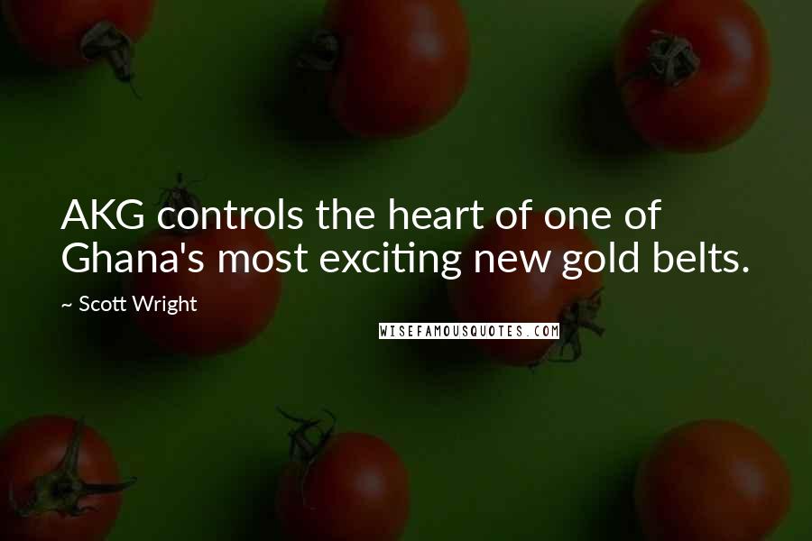 Scott Wright Quotes: AKG controls the heart of one of Ghana's most exciting new gold belts.