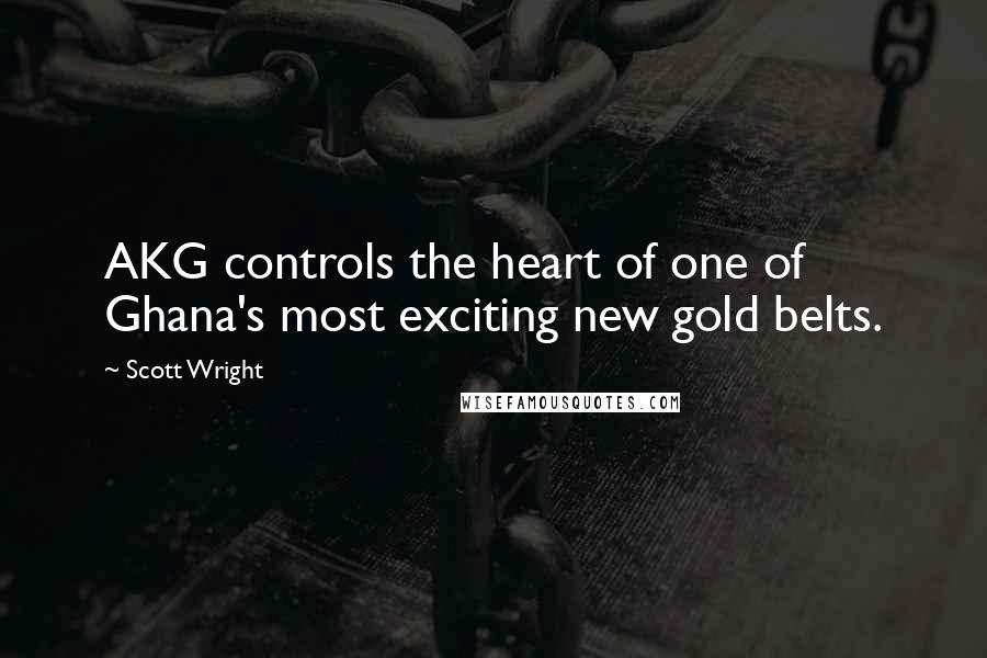 Scott Wright Quotes: AKG controls the heart of one of Ghana's most exciting new gold belts.