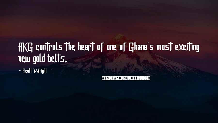 Scott Wright Quotes: AKG controls the heart of one of Ghana's most exciting new gold belts.