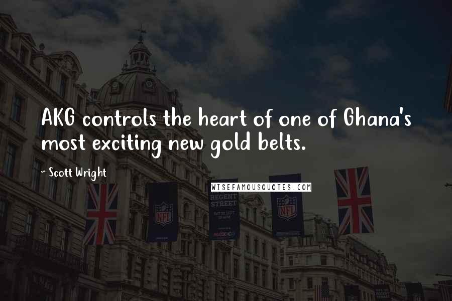 Scott Wright Quotes: AKG controls the heart of one of Ghana's most exciting new gold belts.