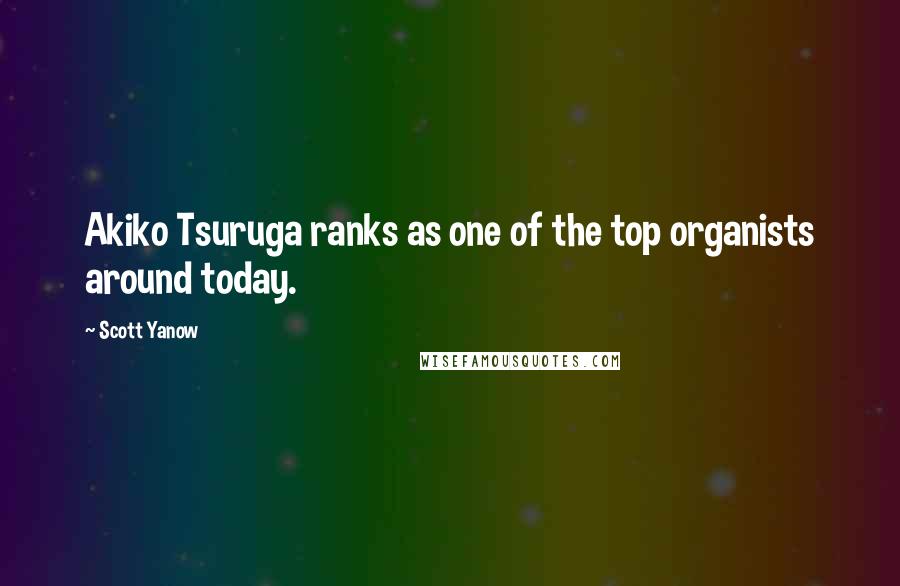 Scott Yanow Quotes: Akiko Tsuruga ranks as one of the top organists around today.