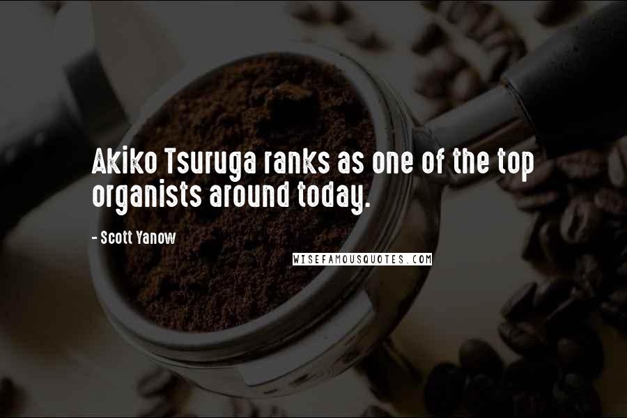 Scott Yanow Quotes: Akiko Tsuruga ranks as one of the top organists around today.