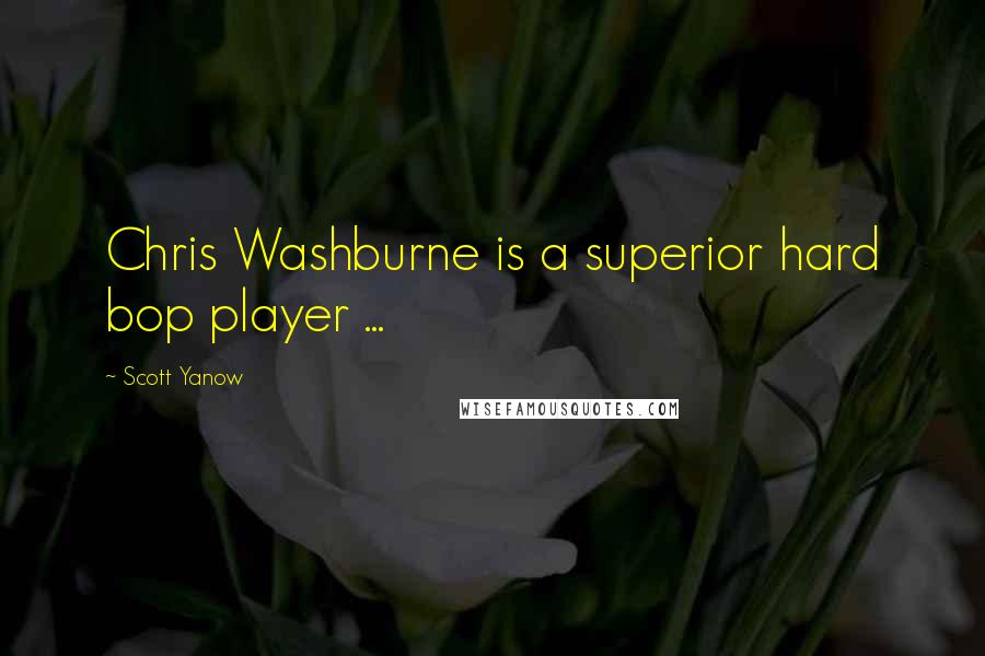 Scott Yanow Quotes: Chris Washburne is a superior hard bop player ...