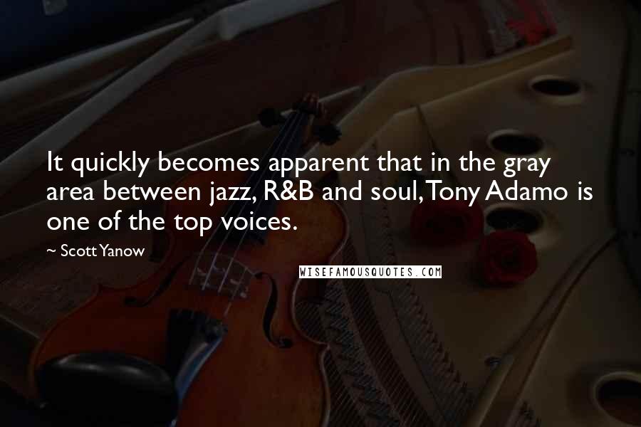 Scott Yanow Quotes: It quickly becomes apparent that in the gray area between jazz, R&B and soul, Tony Adamo is one of the top voices.
