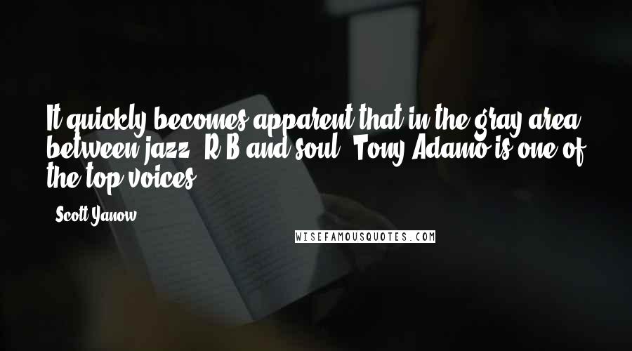 Scott Yanow Quotes: It quickly becomes apparent that in the gray area between jazz, R&B and soul, Tony Adamo is one of the top voices.