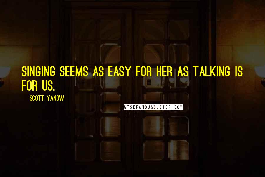 Scott Yanow Quotes: Singing seems as easy for her as talking is for us.