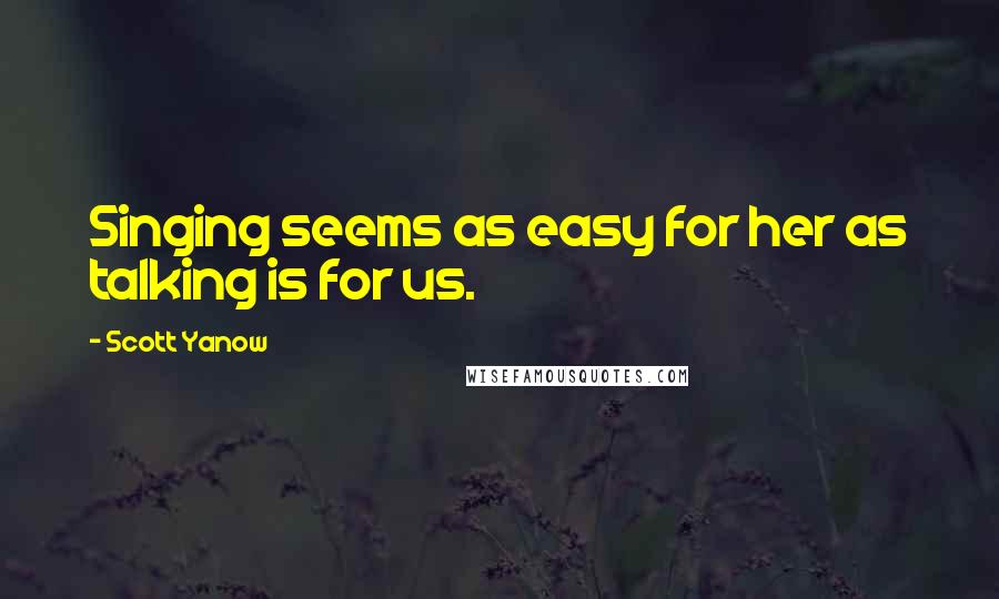 Scott Yanow Quotes: Singing seems as easy for her as talking is for us.