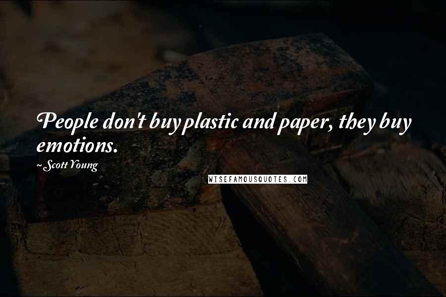 Scott Young Quotes: People don't buy plastic and paper, they buy emotions.