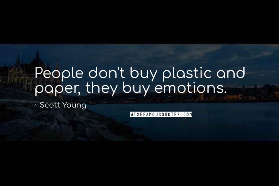 Scott Young Quotes: People don't buy plastic and paper, they buy emotions.