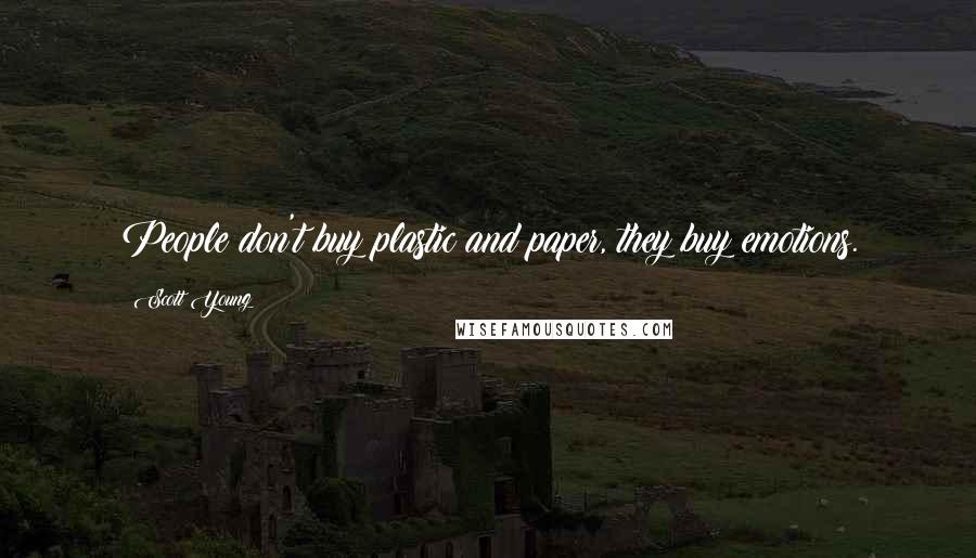 Scott Young Quotes: People don't buy plastic and paper, they buy emotions.