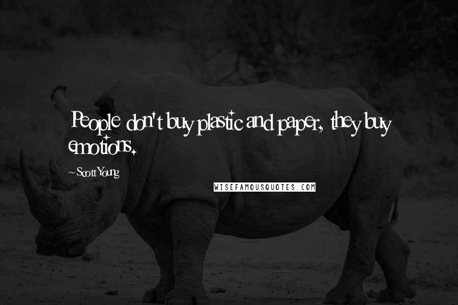 Scott Young Quotes: People don't buy plastic and paper, they buy emotions.