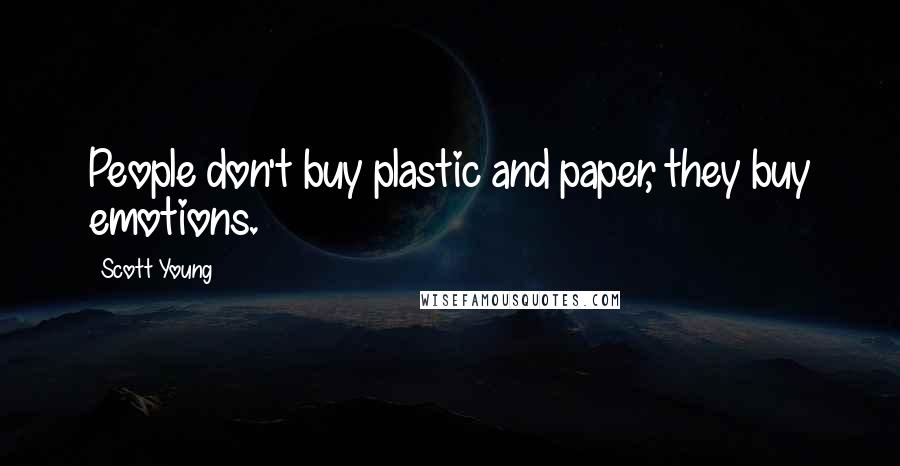 Scott Young Quotes: People don't buy plastic and paper, they buy emotions.