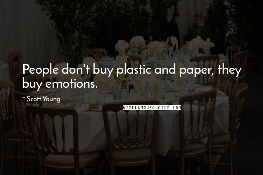 Scott Young Quotes: People don't buy plastic and paper, they buy emotions.