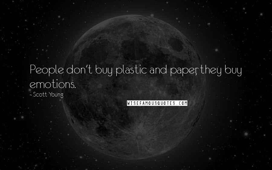 Scott Young Quotes: People don't buy plastic and paper, they buy emotions.