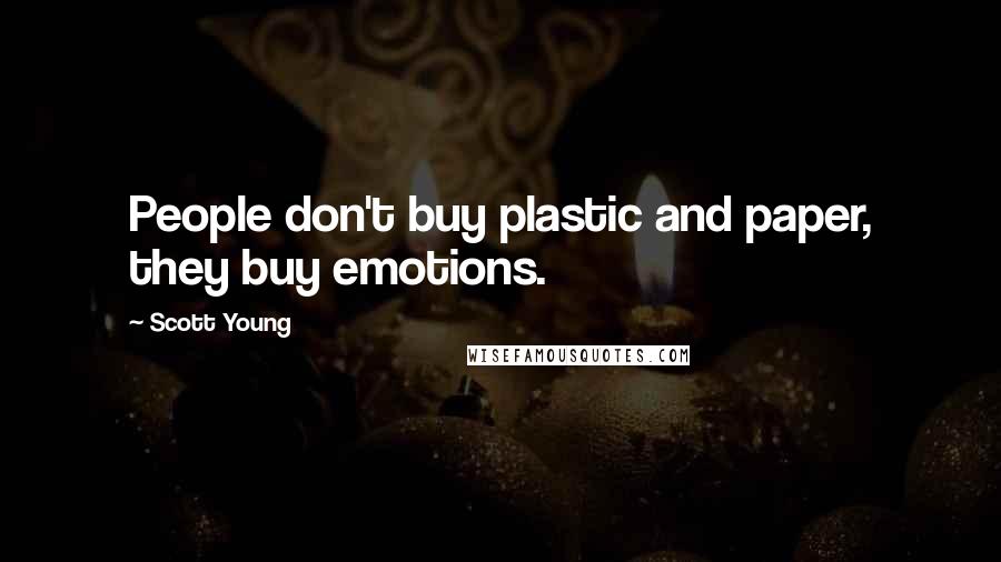 Scott Young Quotes: People don't buy plastic and paper, they buy emotions.