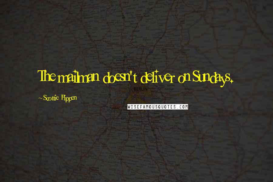 Scottie Pippen Quotes: The mailman doesn't deliver on Sundays.