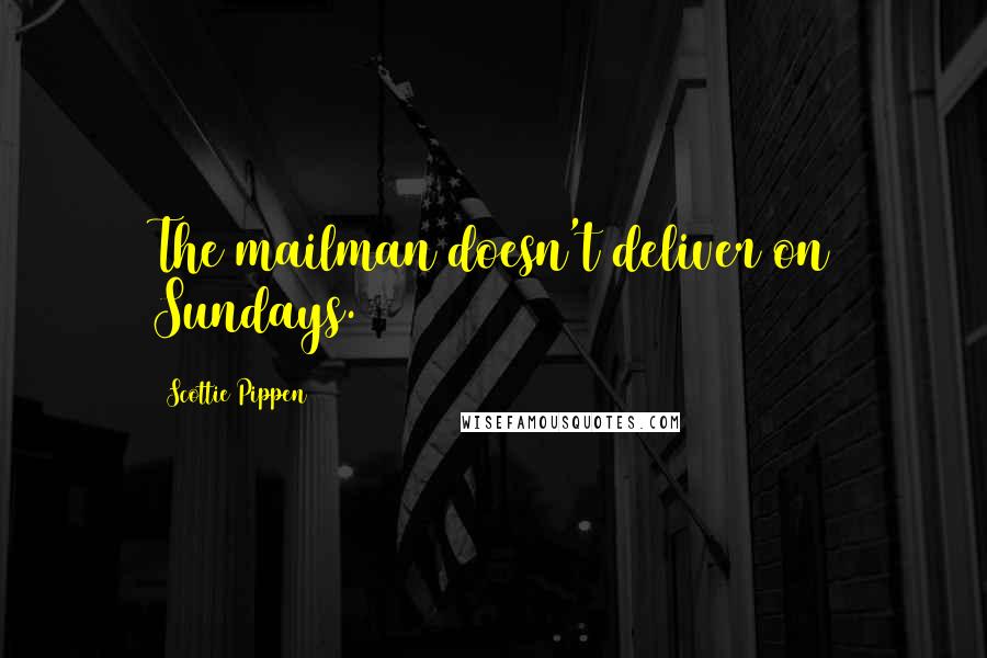 Scottie Pippen Quotes: The mailman doesn't deliver on Sundays.