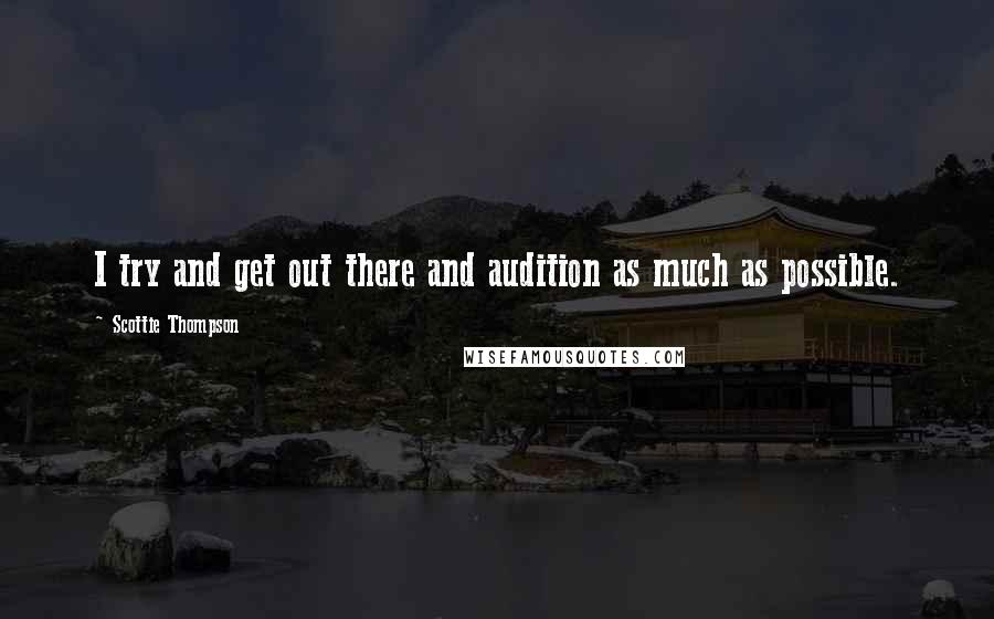 Scottie Thompson Quotes: I try and get out there and audition as much as possible.