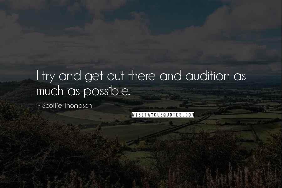 Scottie Thompson Quotes: I try and get out there and audition as much as possible.