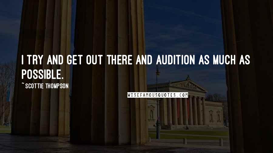 Scottie Thompson Quotes: I try and get out there and audition as much as possible.