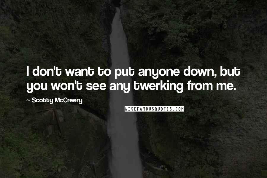 Scotty McCreery Quotes: I don't want to put anyone down, but you won't see any twerking from me.