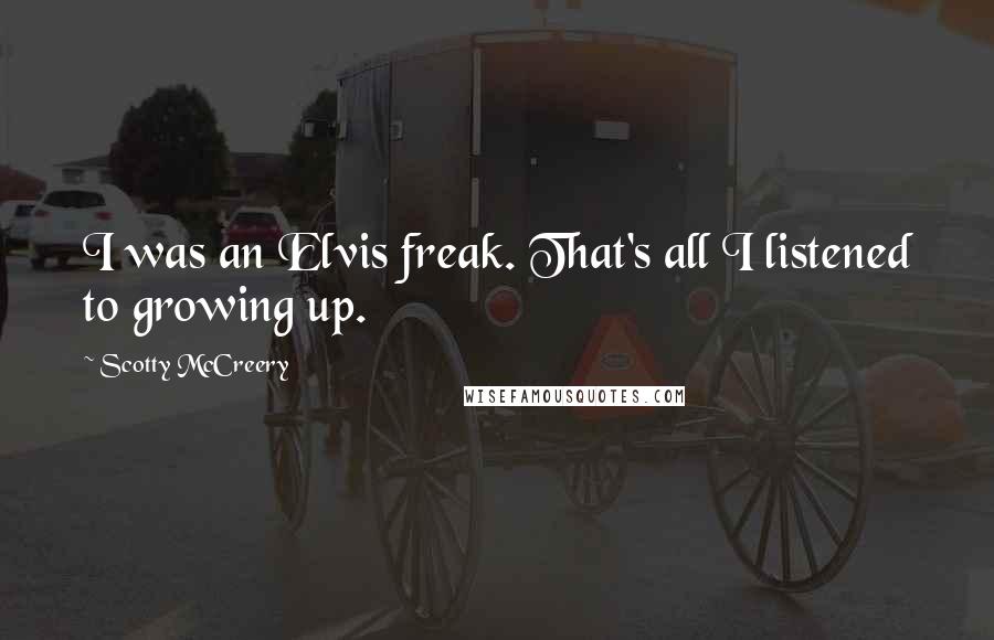 Scotty McCreery Quotes: I was an Elvis freak. That's all I listened to growing up.