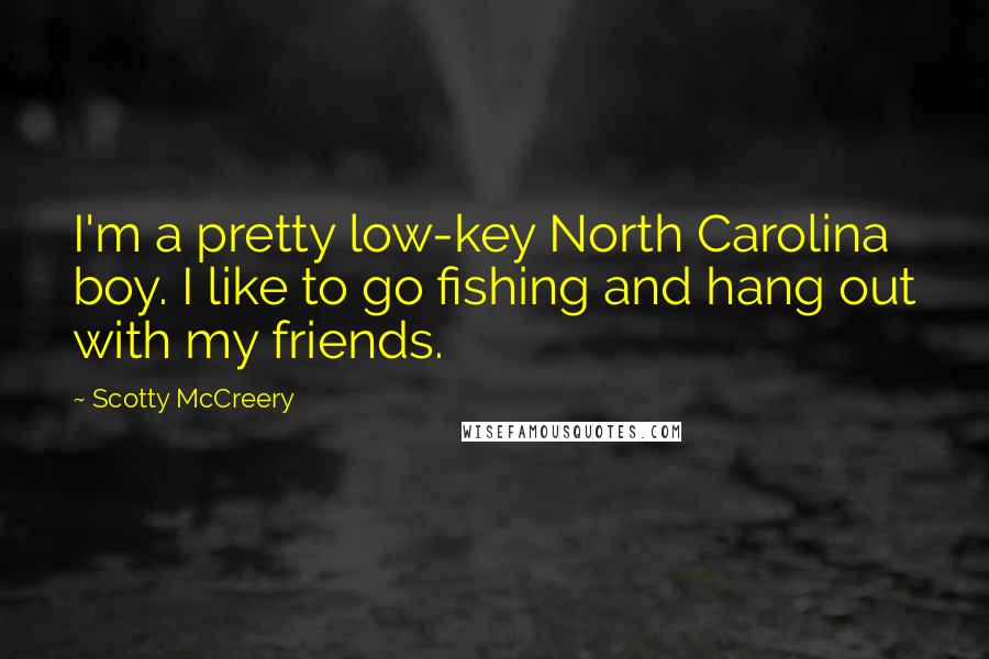 Scotty McCreery Quotes: I'm a pretty low-key North Carolina boy. I like to go fishing and hang out with my friends.