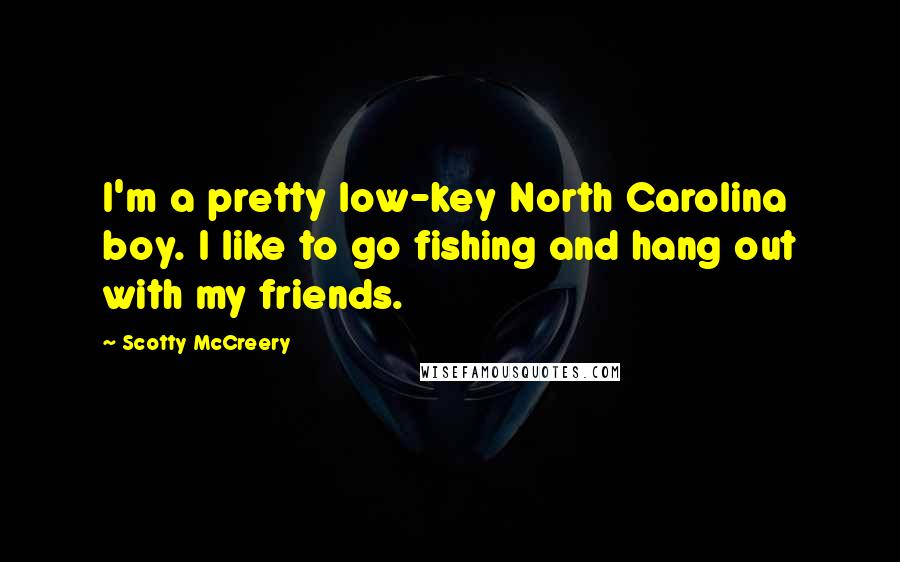 Scotty McCreery Quotes: I'm a pretty low-key North Carolina boy. I like to go fishing and hang out with my friends.