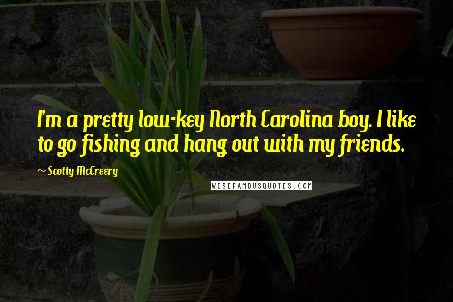 Scotty McCreery Quotes: I'm a pretty low-key North Carolina boy. I like to go fishing and hang out with my friends.