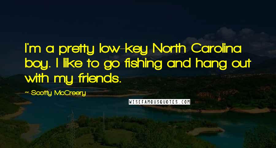 Scotty McCreery Quotes: I'm a pretty low-key North Carolina boy. I like to go fishing and hang out with my friends.