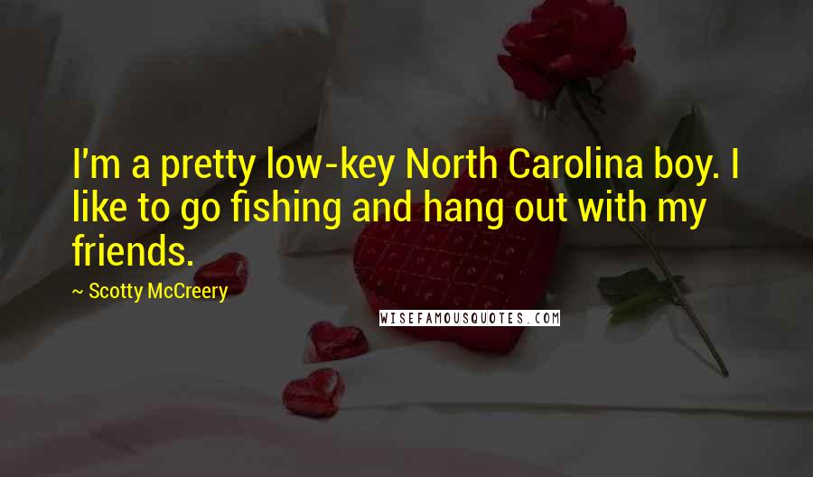 Scotty McCreery Quotes: I'm a pretty low-key North Carolina boy. I like to go fishing and hang out with my friends.