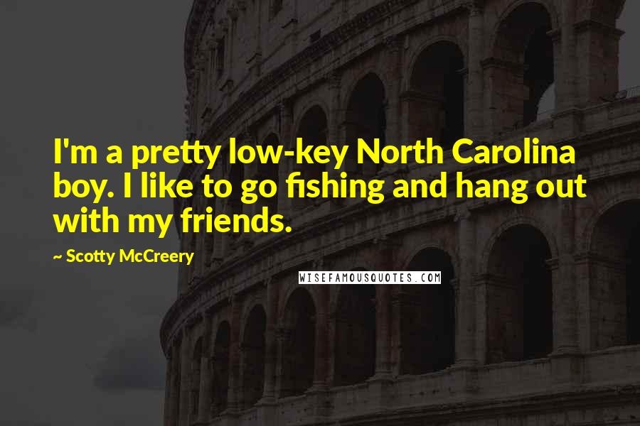 Scotty McCreery Quotes: I'm a pretty low-key North Carolina boy. I like to go fishing and hang out with my friends.