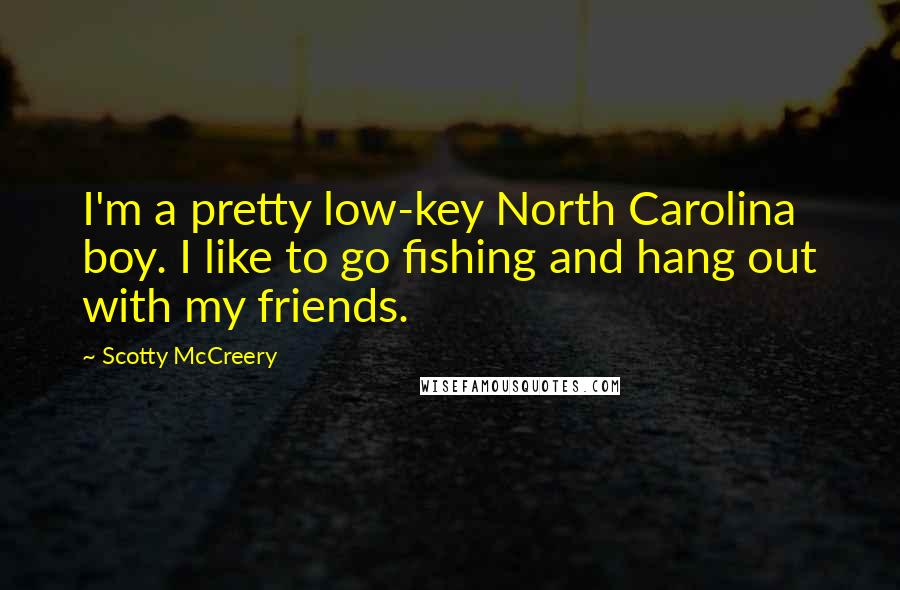 Scotty McCreery Quotes: I'm a pretty low-key North Carolina boy. I like to go fishing and hang out with my friends.