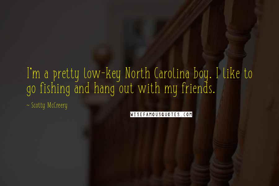 Scotty McCreery Quotes: I'm a pretty low-key North Carolina boy. I like to go fishing and hang out with my friends.