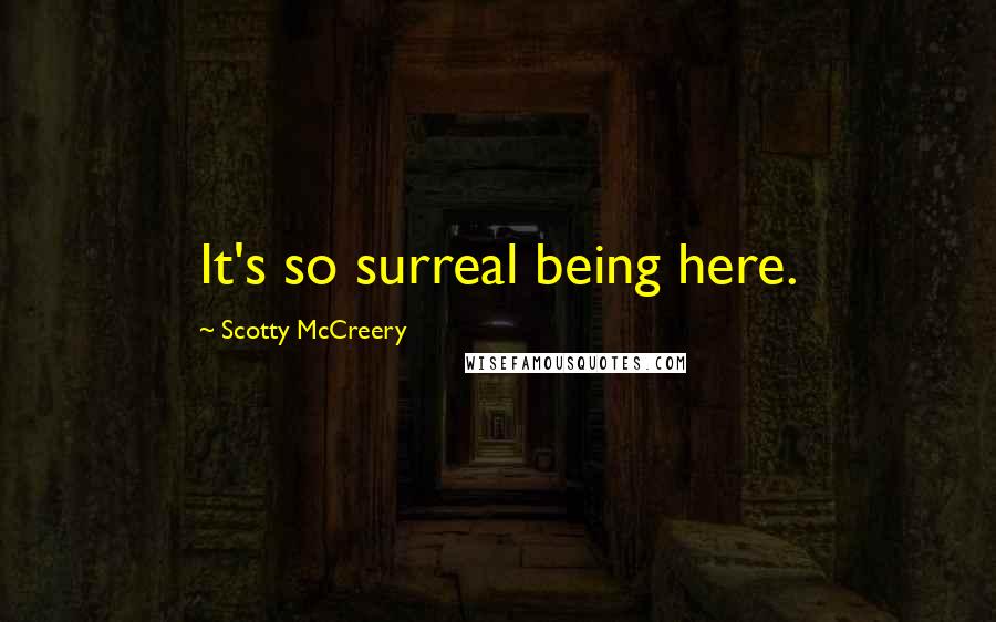 Scotty McCreery Quotes: It's so surreal being here.