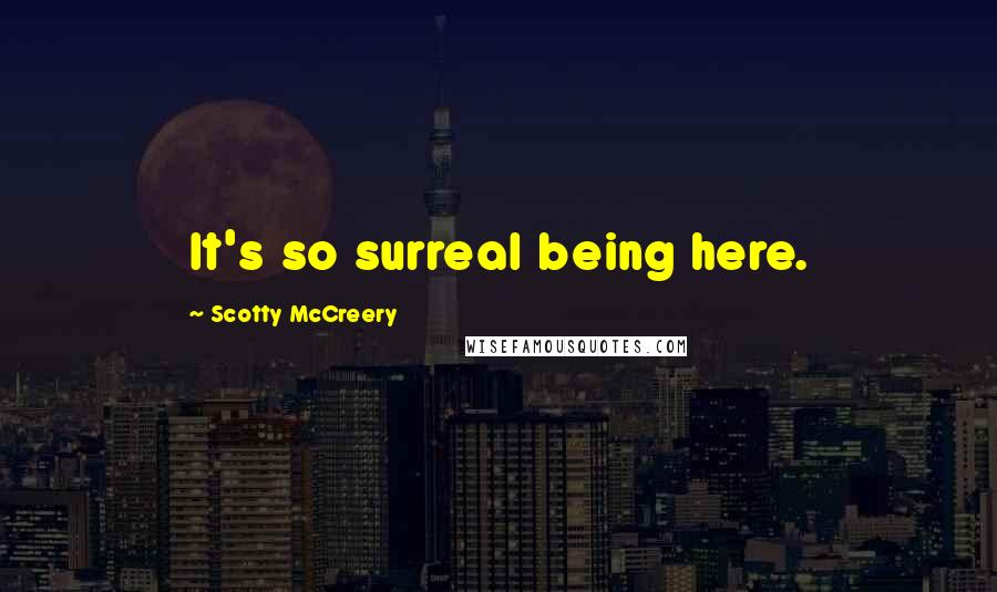 Scotty McCreery Quotes: It's so surreal being here.