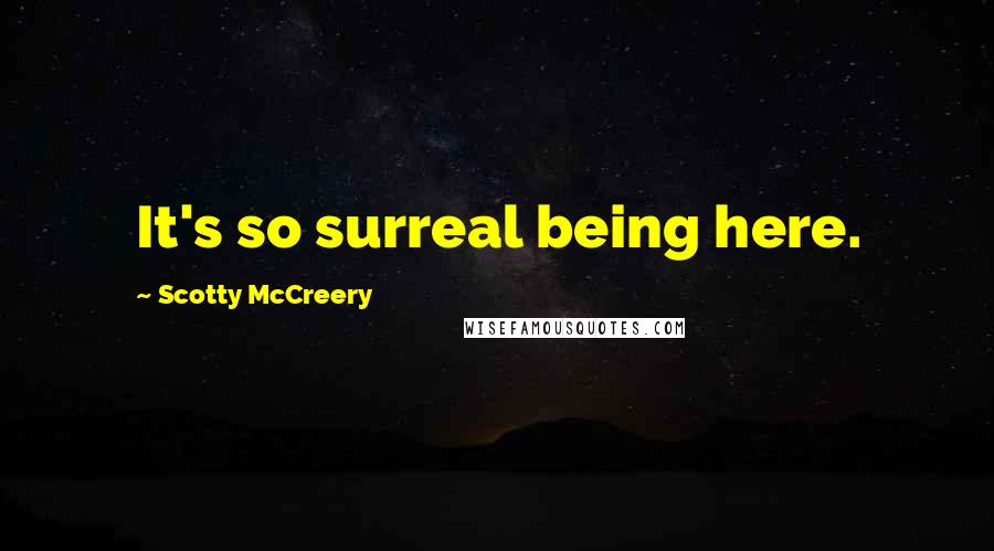 Scotty McCreery Quotes: It's so surreal being here.